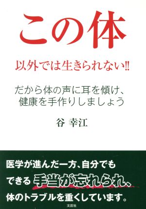 この体以外では生きられない!! だから体の声に耳を傾け、健康を手作りしましょう