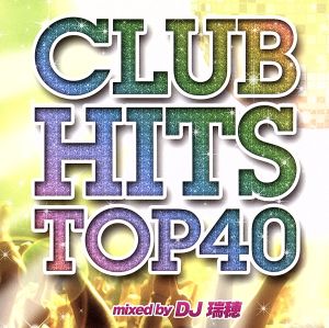 CLUB HITS TOP 40 Mixed by DJ 瑞穂