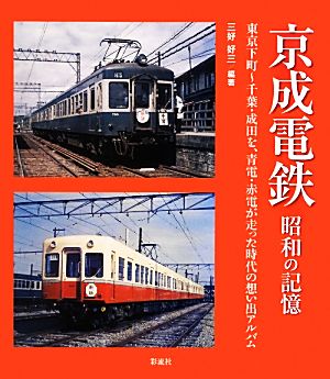 京成電鉄 昭和の記憶 東京下町～千葉・成田を、青電・赤電が走った時代の想い出アルバム