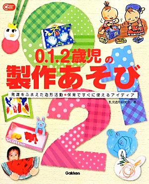 0.1.2歳児の製作あそび 発達をふまえた造形活動・保育ですぐに使えるアイディア Gakken保育Books