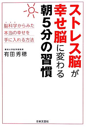 ストレス脳が幸せ脳に変わる朝5分の習慣 脳科学からみた本当の幸せを手に入れる方法