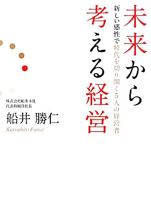 未来から考える経営 新しい感性で時代を切り開く5人の経営者