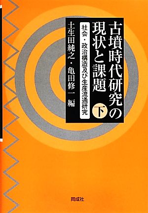 古墳時代研究の現状と課題(下) 社会・政治構造及び生産流通研究-社会・政治構造及び生産流通研究