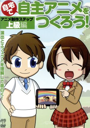 自宅で自主アニメをつくろう！アニメ制作ステップ～上級編 演出とエフェクトを理解して面白く！