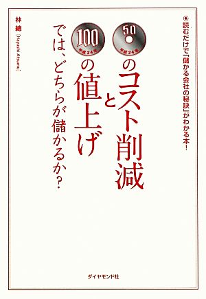 50円のコスト削減と100円の値上げでは、どちらが儲かるか？ 読むだけで「儲かる会社の秘訣」がわかる本！