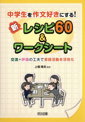 中学生を作文好きにする！新レシピ60&ワークシート 交流+評価の工夫で言語活動を活性化