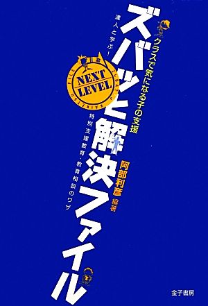 クラスで気になる子の支援 ズバッと解決ファイルNEXT LEVEL 達人と学ぶ！特別支援教育・教育相談のワザ