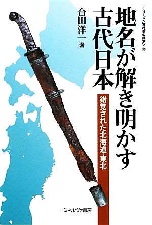 地名が解き明かす古代日本 錯覚された北海道・東北 シリーズ古代史の探求10