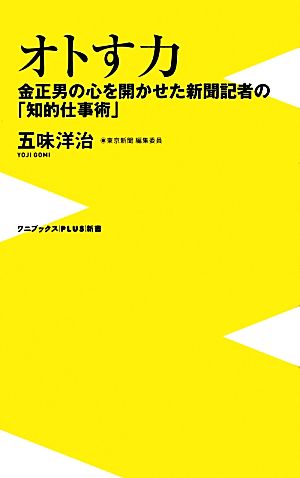 オトす力金正男の心を開かせた新聞記者の「知的仕事術」ワニブックスPLUS新書