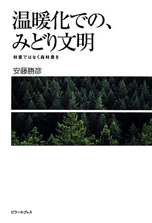 温暖化での、みどり文明 林業ではなく森林業を