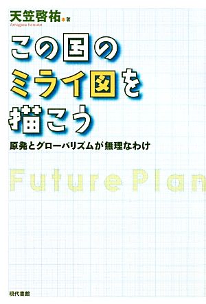 この国のミライ図を描こう 原発とグローバリズムが無理なわけ