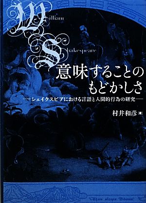 意味することのもどかしさ シェイクスピアにおける言語と人間的行為の研究