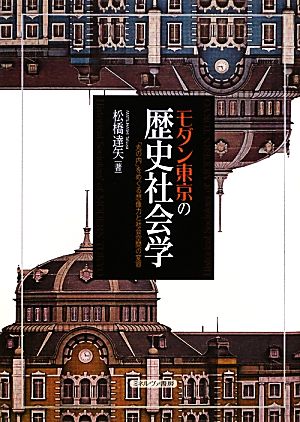 モダン東京の歴史社会学 「丸の内」をめぐる想像力と社会空間の変容