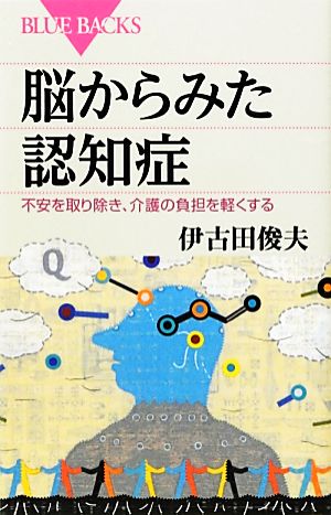 脳からみた認知症 不安を取り除き、介護の負担を軽くする ブルーバックス