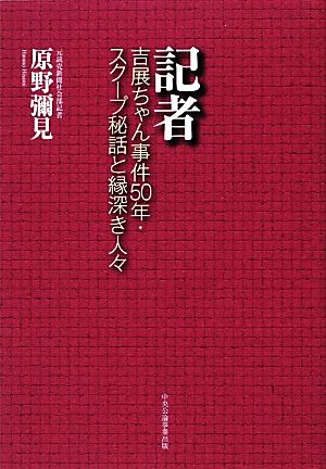 記者 吉展ちゃん事件50年・スクープ秘話と縁深き人々