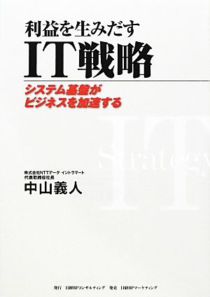 利益を生みだすIT戦略 システム基盤がビジネスを加速する