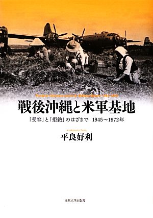 戦後沖縄と米軍基地 「受容」と「拒絶」のはざまで 1945-1972年