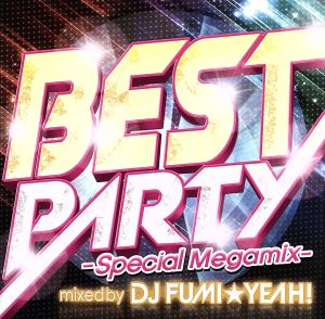 BEST PARTY-Special Megamix-mixed by DJ FUMI★YEAH！