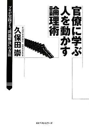 官僚に学ぶ人を動かす論理術 プロが実践する“問題解決