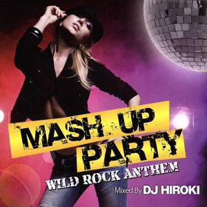 MASH UP PARTY-WILD ROCK ANTTHEM-Mixed by DJ HIROKI