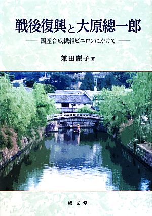 戦後復興と大原總一郎 国産合成繊維ビニロンにかけて