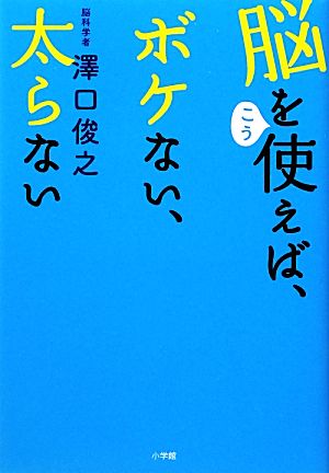 脳をこう使えば、ボケない、太らない