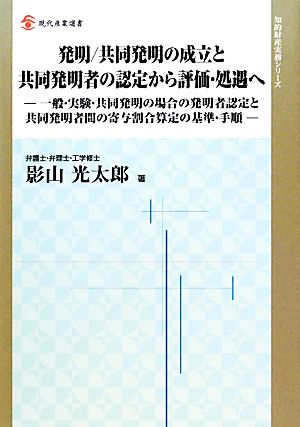 発明/共同発明の成立と共同発明者の認定から評価・処遇へ 一般・実験・共同発明の場合の発明者認定と共同発明者間の寄与割合算定の基準・手順 現代産業選書 知的財産実務シリーズ