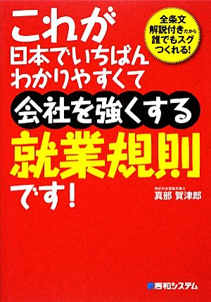 これが日本でいちばんわかりやすくて会社を強くする就業規則です！ 全条文解説付きだから誰でもスグつくれる！