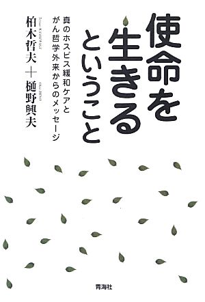 使命を生きるということ 真のホスピス緩和ケアとがん哲学外来からのメッセージ