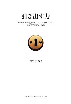 引き出す力 ソーシャル時代をかしこく生き抜くための、セルフプロデュース術