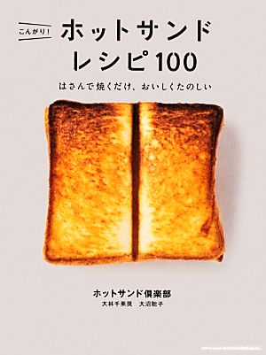 こんがり！ホットサンドレシピ100 はさんで焼くだけ、おいしくたのしい