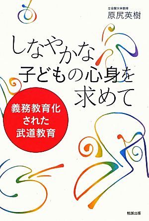 しなやかな子どもの心身を求めて 義務教育化された武道教育