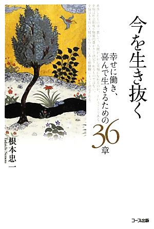 今を生き抜く 幸せに働き、喜んで生きるための36章