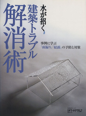 水が招く建築トラブル解消術 例に学ぶ「雨漏り」「結露」の予防と対策 日経BPムック