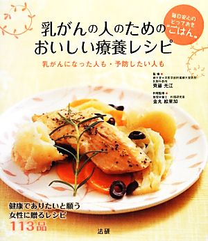 乳がんの人のためのおいしい療養レシピ 乳がんになった人も・予防したい人も毎日安心のとっておき“ごはん