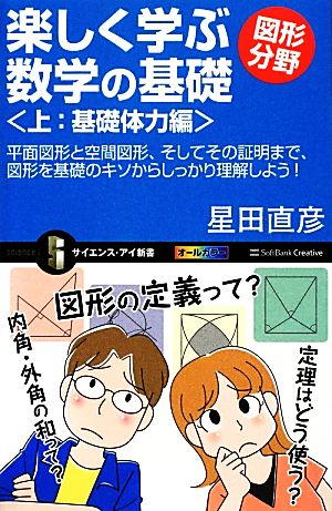 楽しく学ぶ数学の基礎 図形分野(上) 平面図形と空間図形、そしてその証明まで、図形を基礎のキソからしっかり理解しよう！-基礎体力編 サイエンス・アイ新書