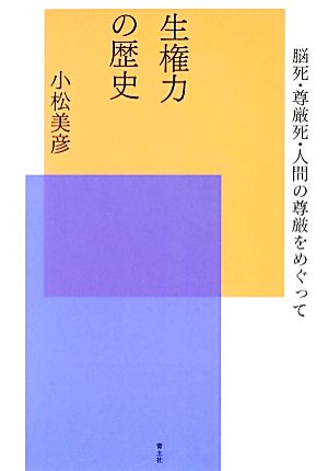 生権力の歴史 脳死・尊厳死・人間の尊厳をめぐって