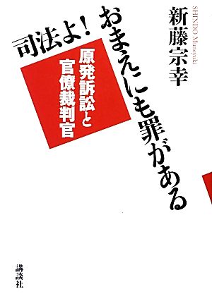 司法よ！おまえにも罪がある 原発訴訟と官僚裁判官