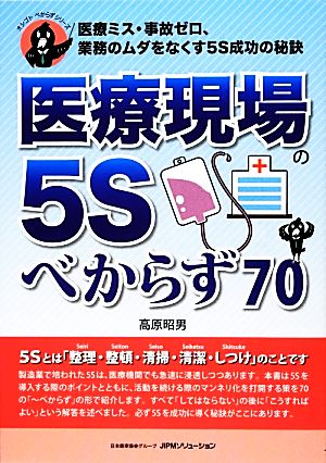 医療現場の5Sべからず70 医療ミス・事故ゼロ、業務のムダをなくす5S成功の秘訣 オシゴトべからずシリーズ