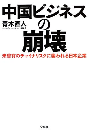 中国ビジネスの崩壊 未曾有のチャイナリスクに襲われる日本企業