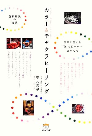 色彩療法の魔法 カラー&チャクラヒーリング 体調を整える「色」の超パワーのひみつ