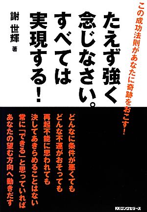 たえず強く念じなさい。すべては実現する！ この成功法則があなたに奇跡をおこす！