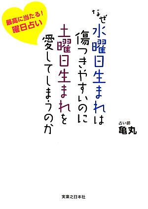 なぜ水曜日生まれは傷つきやすいのに土曜日生まれを愛してしまうのか 最高に当たる！曜日占い