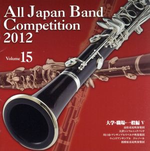 全日本吹奏楽コンクール2012 Vol.15＜大学・職場・一般編Ⅴ＞
