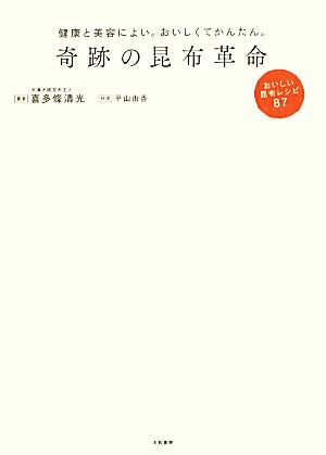 奇跡の昆布革命 健康と美容によい。おいしくてかんたん。おいしい昆布レシピ87