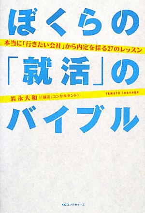 ぼくらの「就活」のバイブル 本当に「行きたい会社」から内定を採る27のレッスン