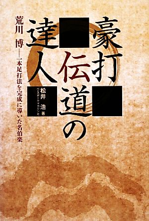 豪打伝道の達人 荒川博 一本足打法を完成に導いた名伯楽