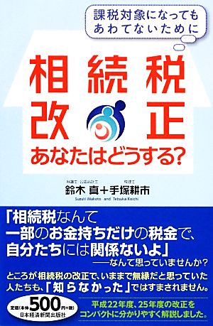 相続税改正あなたはどうする？ 課税対象になってもあわてないために