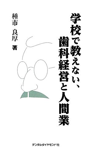 学校で教えない、歯科経営と人間業