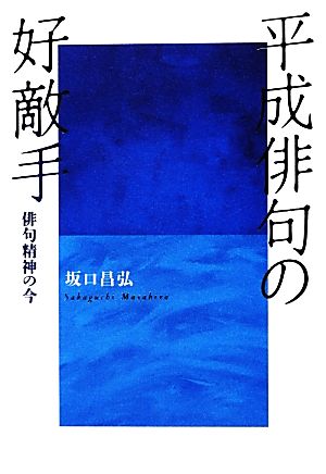 平成俳句の好敵手 俳句精神の今